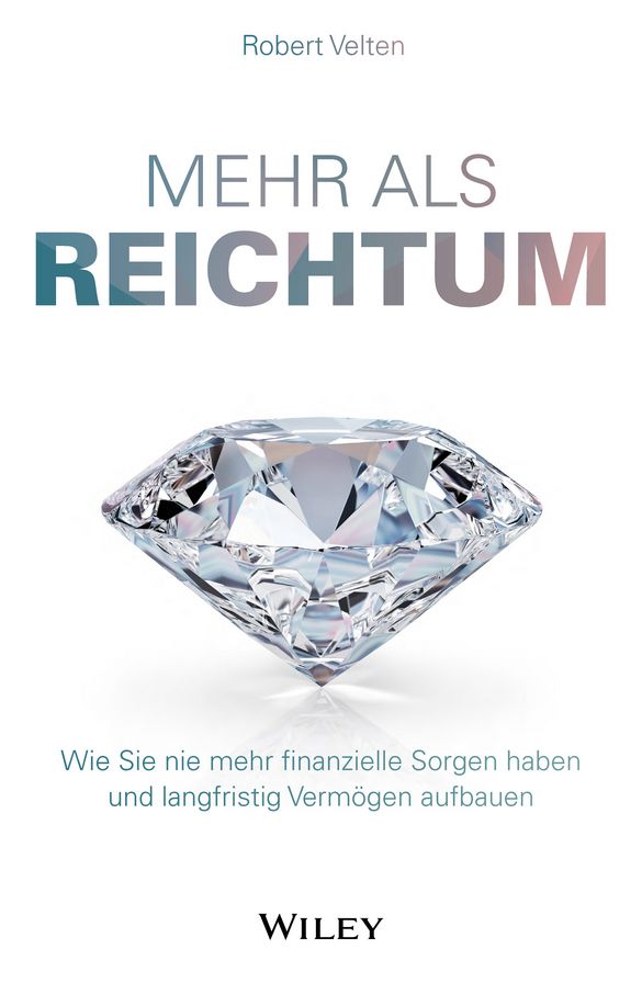 Mehr als Reichtum: Wie Sie nie mehr finanzielle Sorgen haben und langfristig Vermögen aufbauen