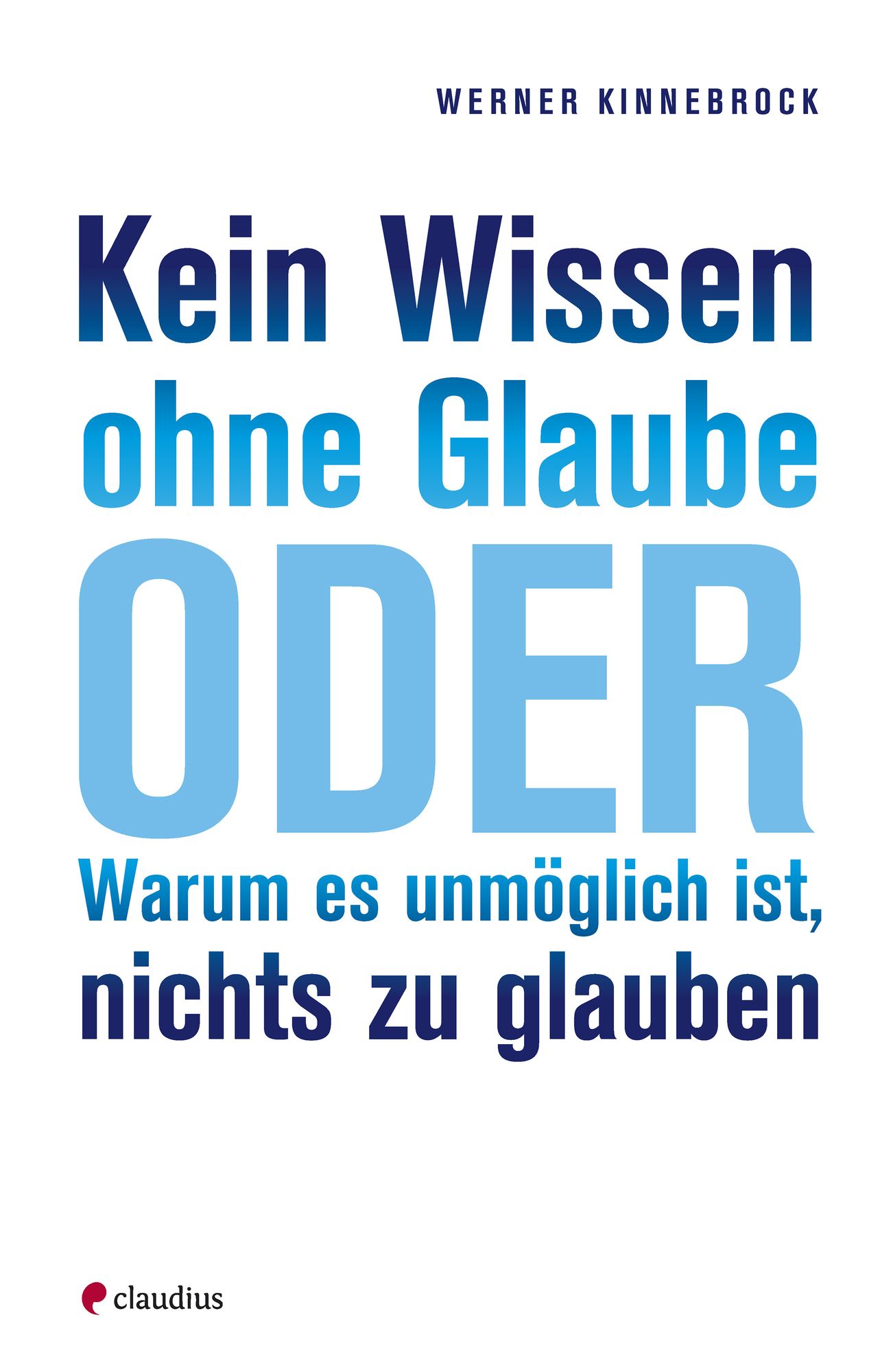 Kein Wissen ohne Glaube: oder warum es unmöglich ist, nichts zu glauben