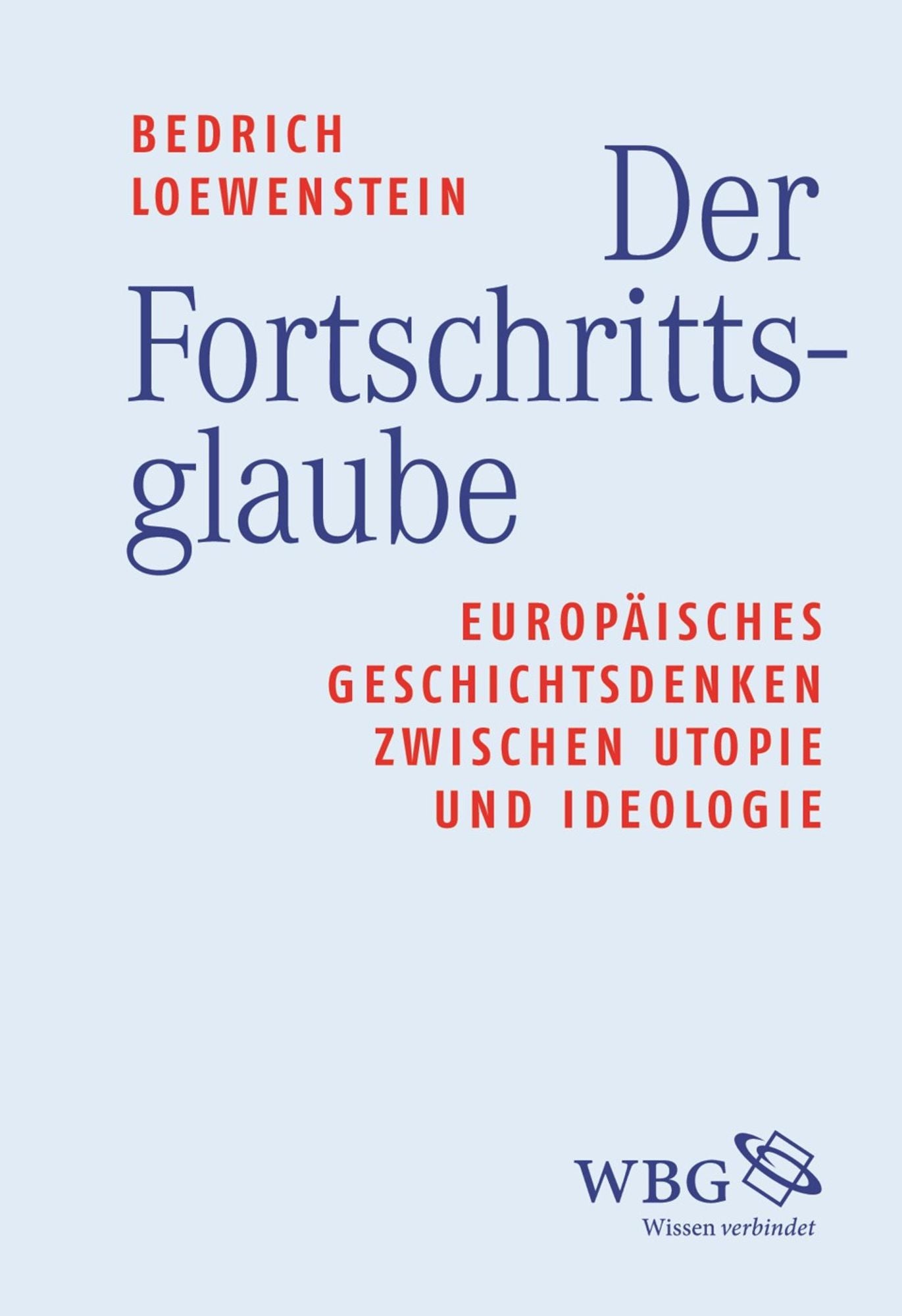 Der Fortschrittsglaube: Europäisches Geschichtsdenken zwischen Utopie und Ideologie