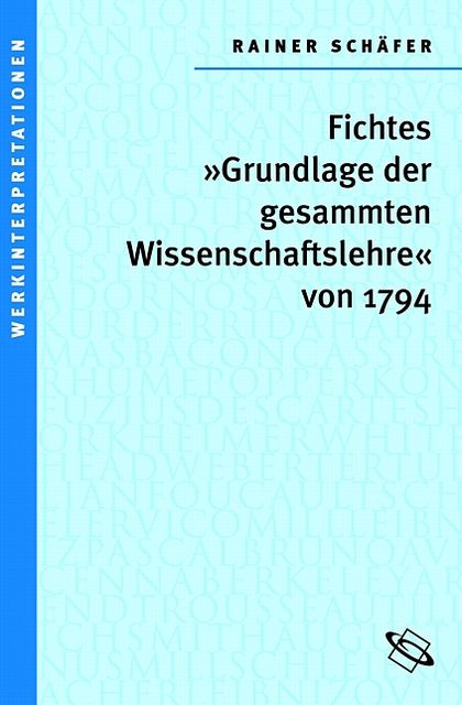 Johann Gottlieb Fichtes 'Grundlage der gesamten Wissenschaftslehre von 1794'