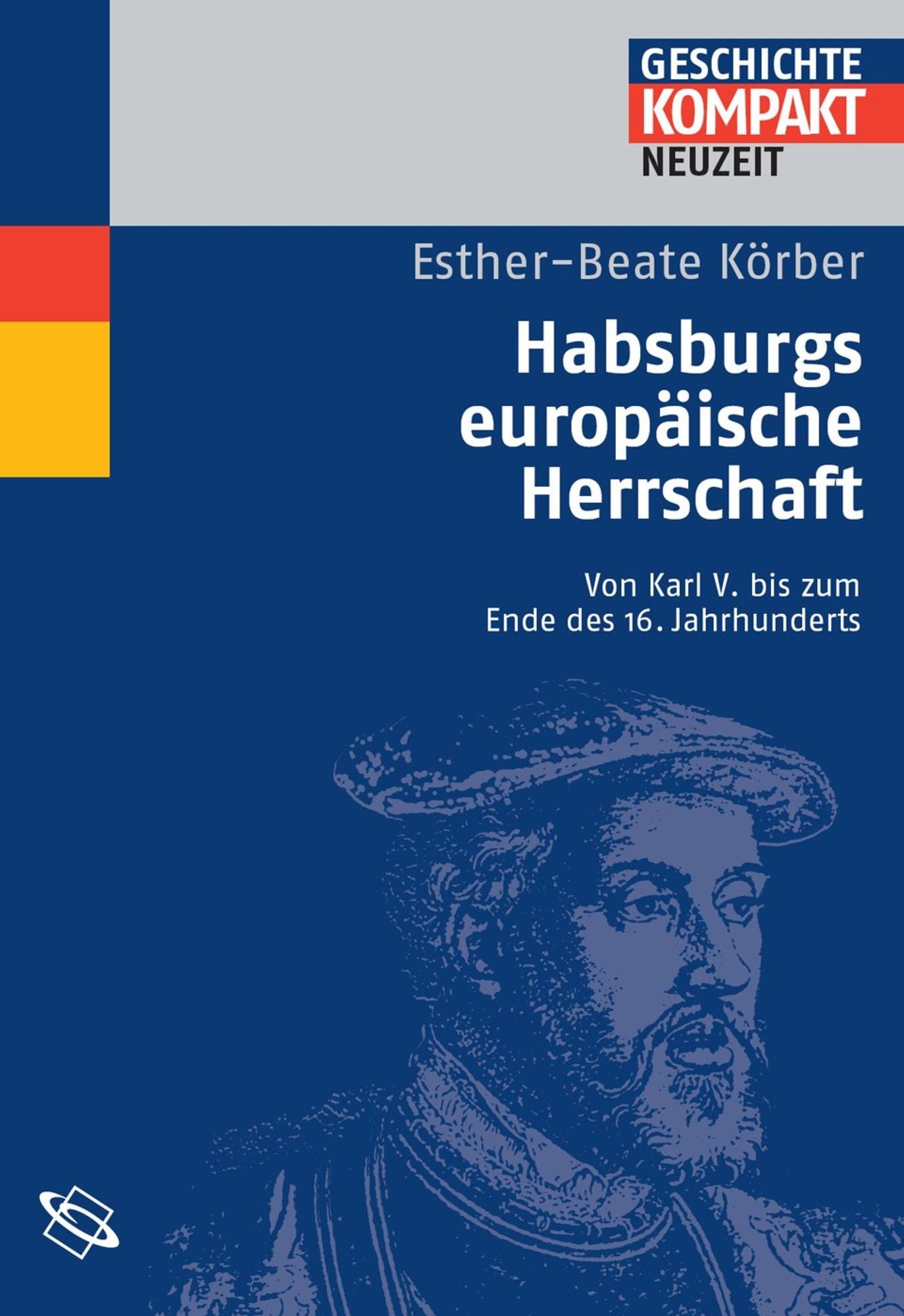 Habsburgs europäische Herrschaft: Von Karl V. bis Ende des 16. Jh.