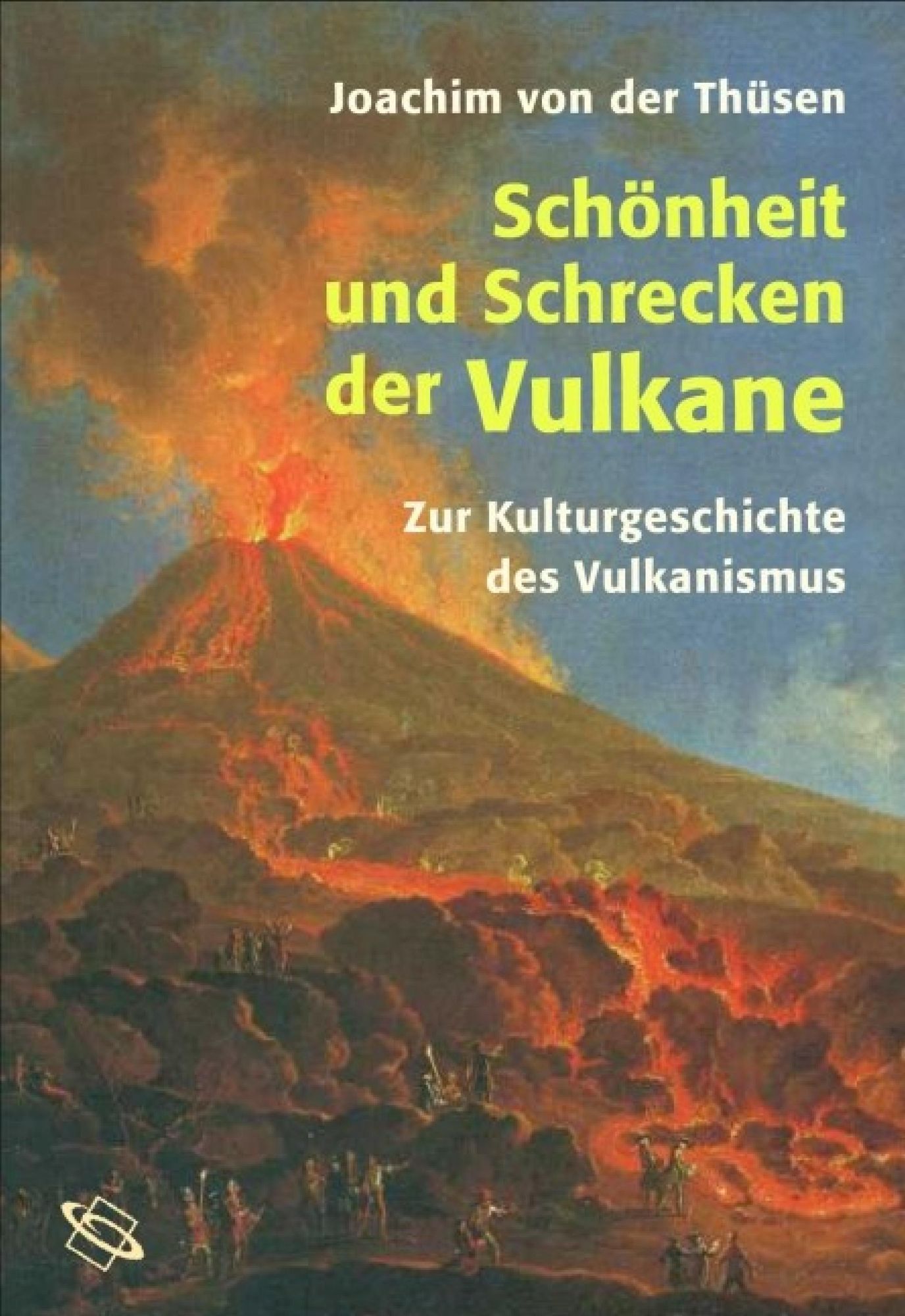 Schönheit und Schrecken der Vulkane: Zur Kulturgeschichte des Vulkanismus