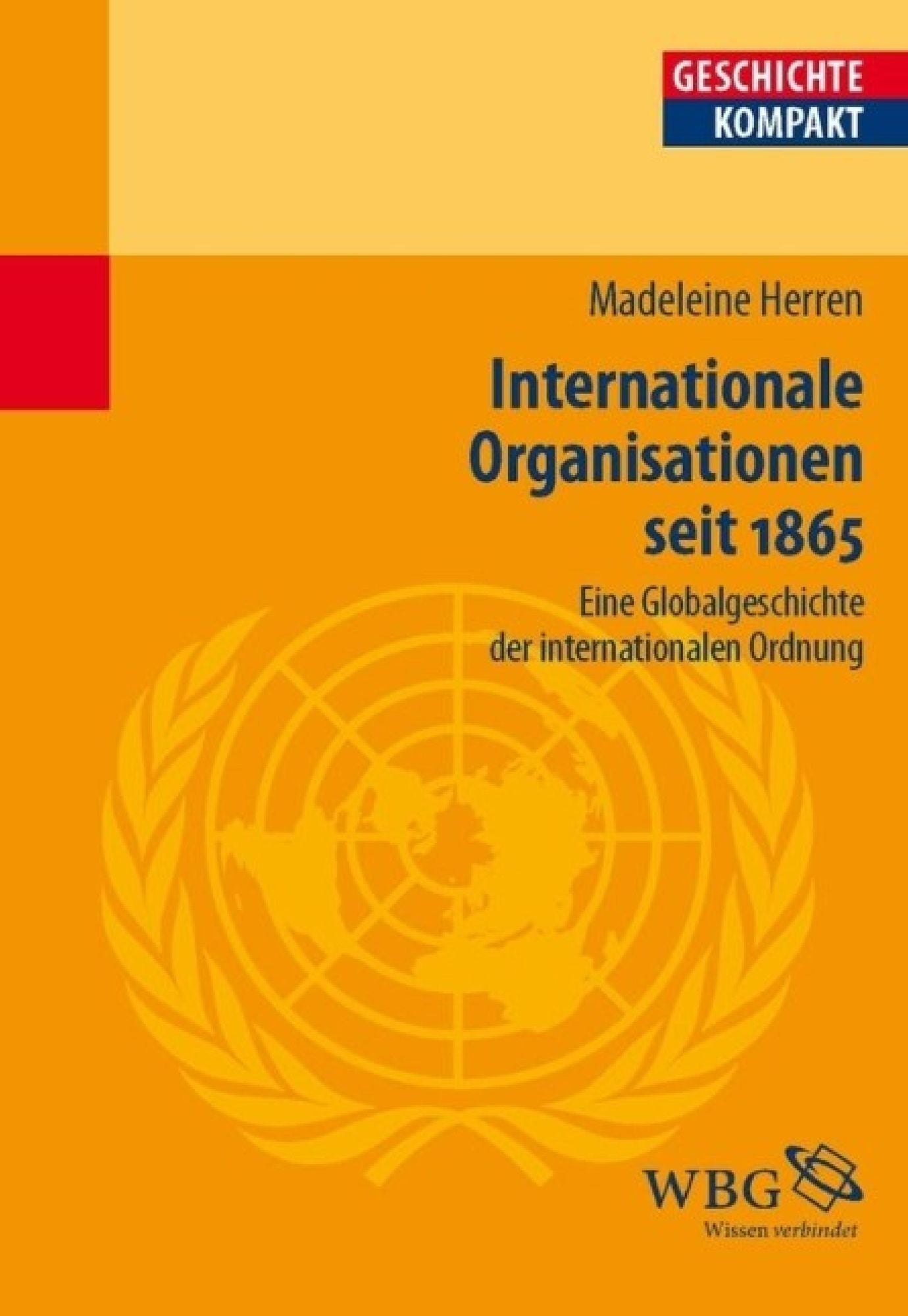 Internationale Organisationen seit 1865.: Eine Globalgeschichte der internationalen Ordnung.