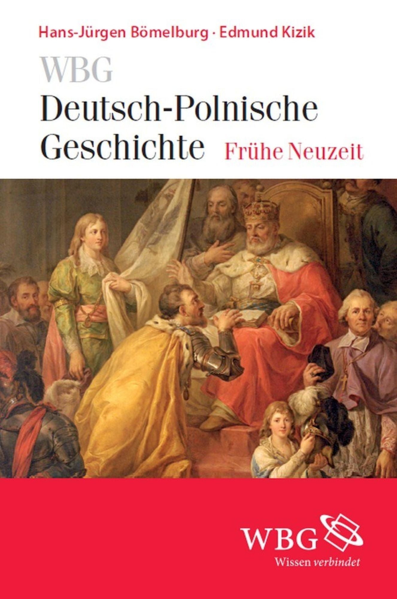 WBG Deutsch-Polnische Geschichte - Frühe Neuzeit: Altes Reich und Alte Republik. Deutsch-polnische Beziehungen und Verflechtungen 1500-1806. Band II