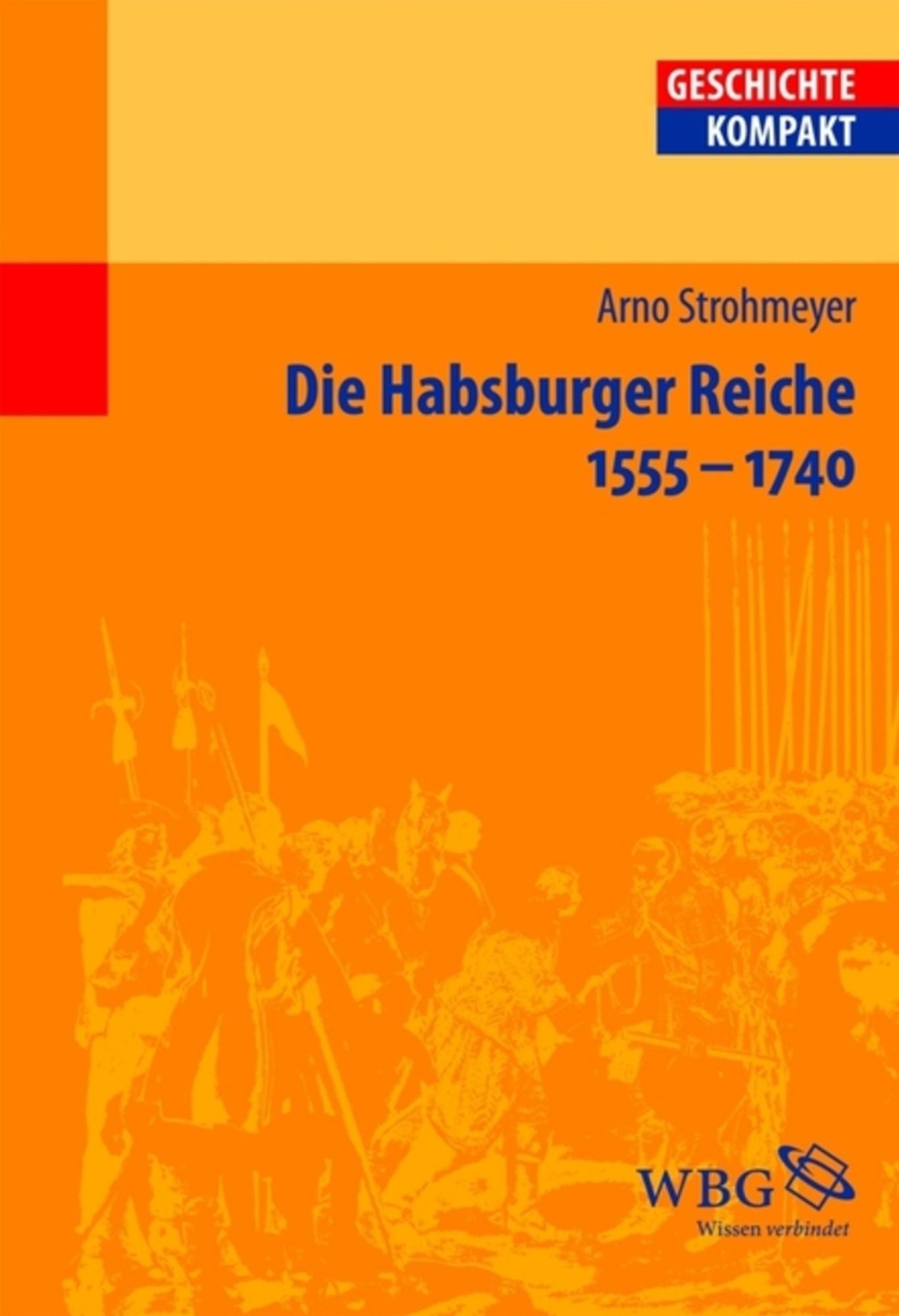 Die Habsburger Reiche 1555-1740: Herrschaft - Gesellschaft - Politik