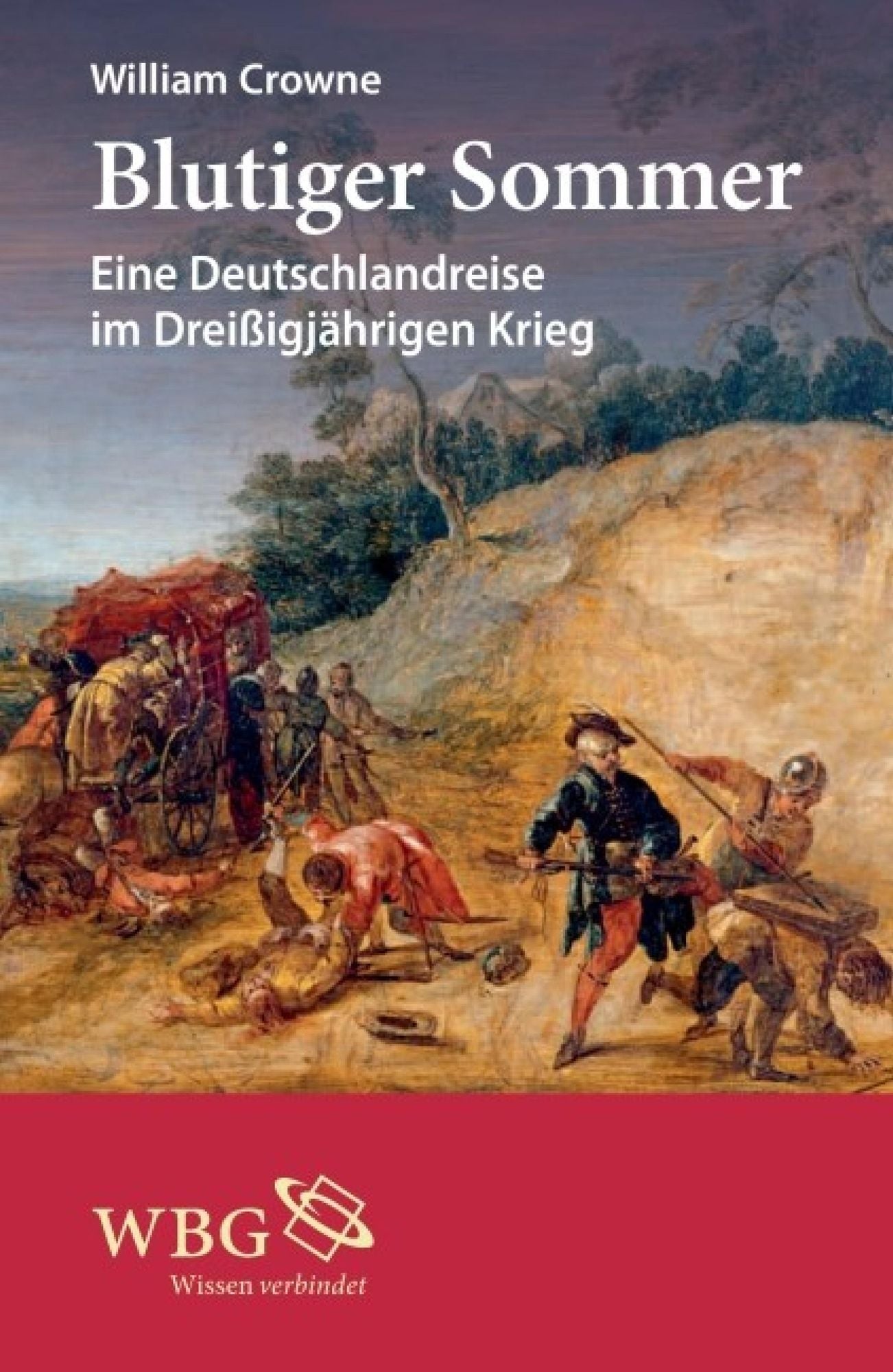Blutiger Sommer: Eine Deutschlandreise im Dreißigjährigen Krieg