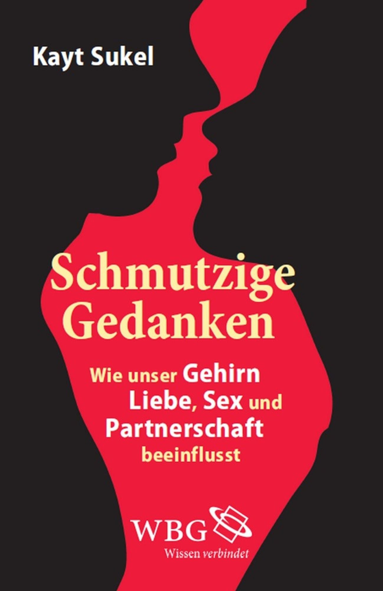 Schmutzige Gedanken: Wie unser Gehirn Liebe, Sex und Partnerschaft beeinflusst
