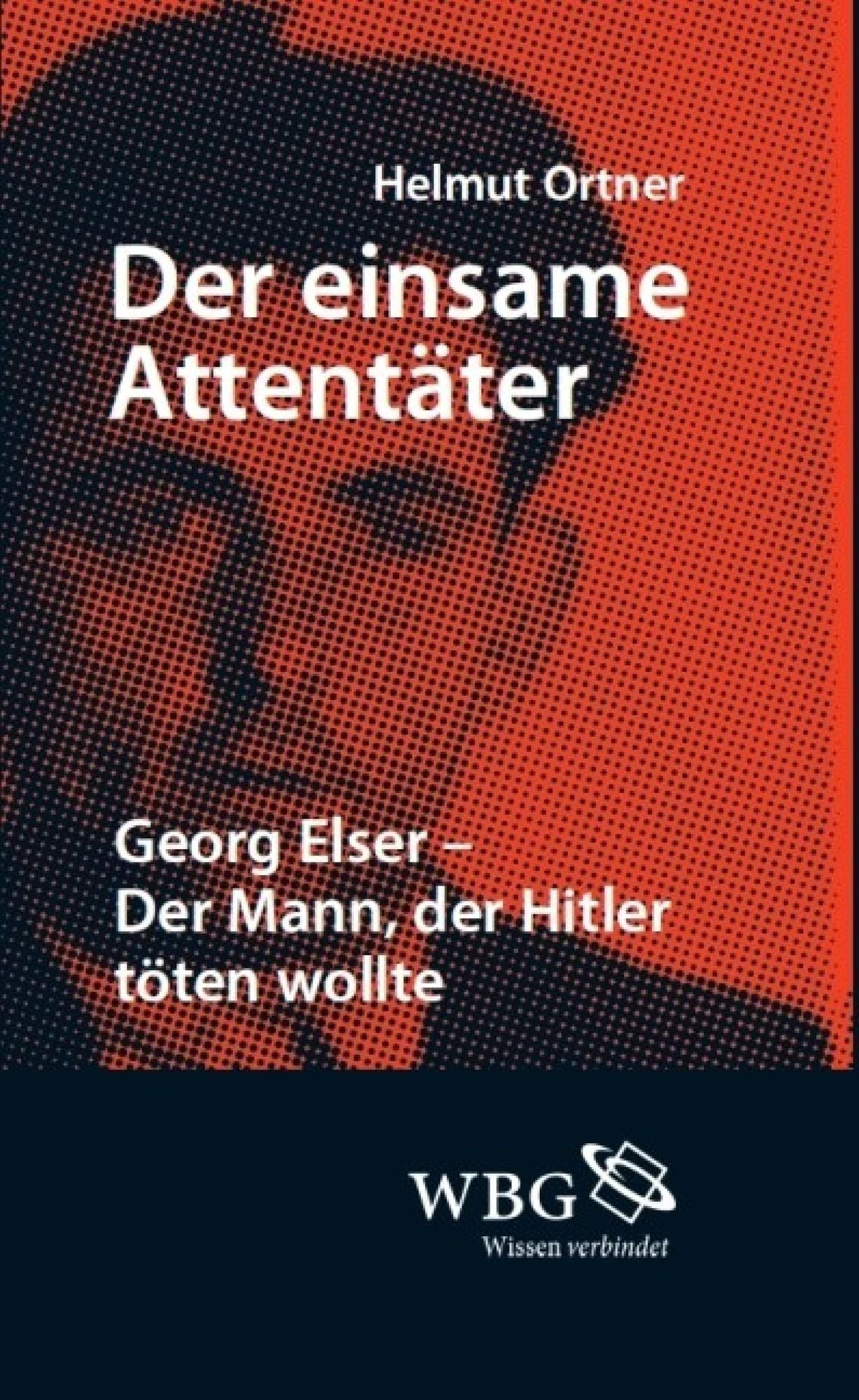 Der einsame Attentäter: Georg Elser - Der Mann, der Hitler töten wollte