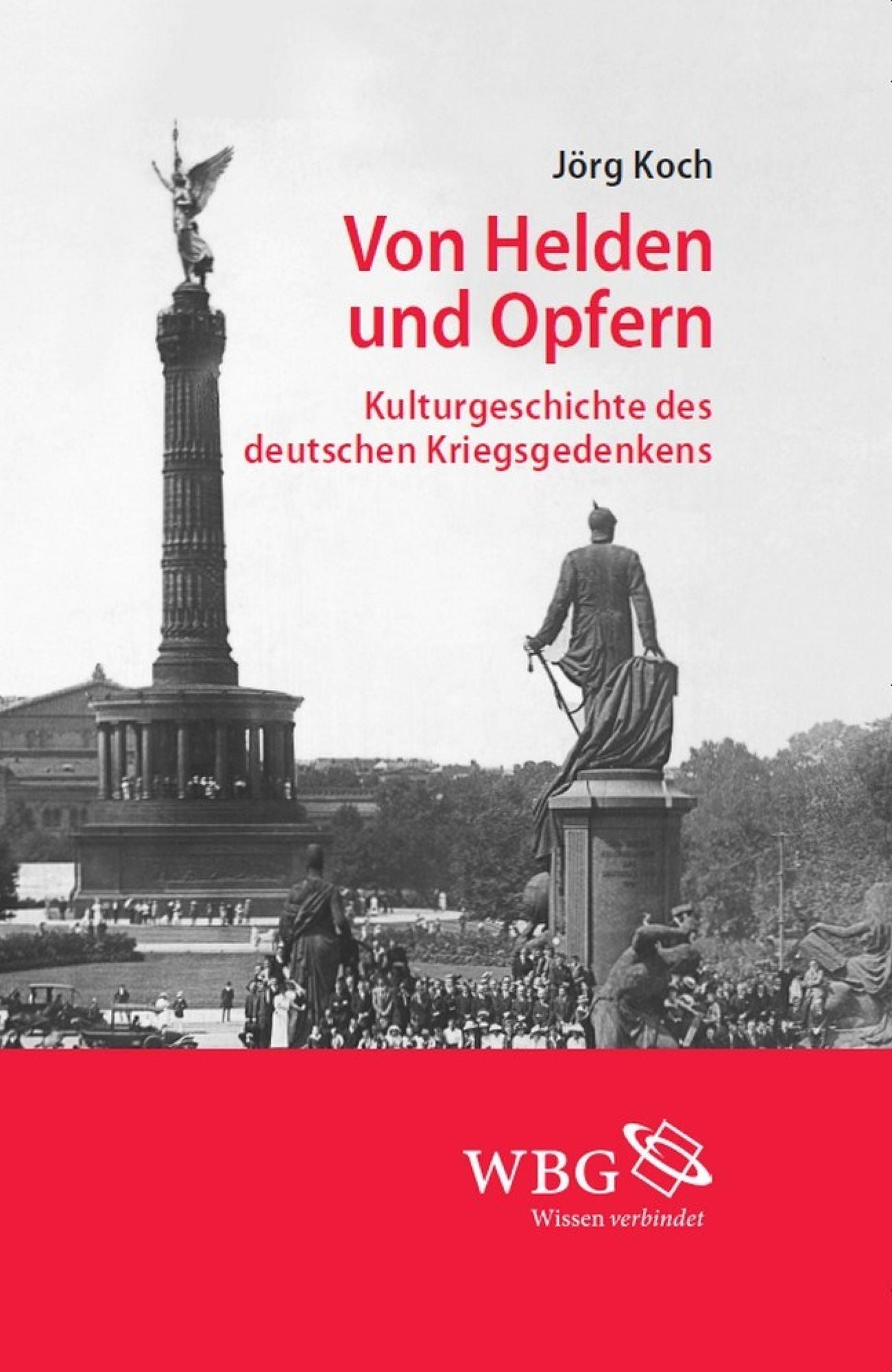 Von Helden und Opfern: Kulturgeschichte des deutschen Kriegsgedenkens