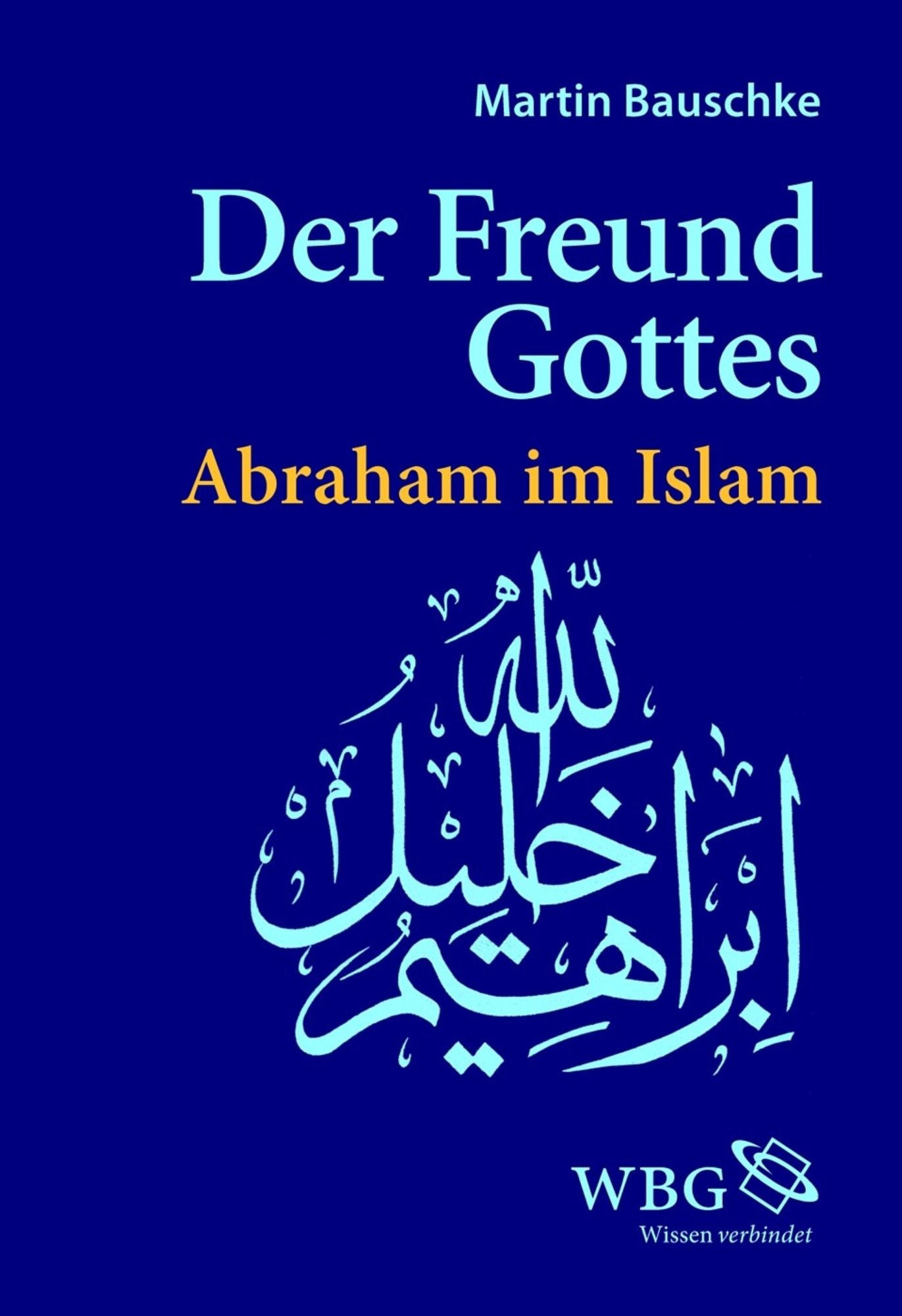 Der Freund Gottes: Abraham im Islam