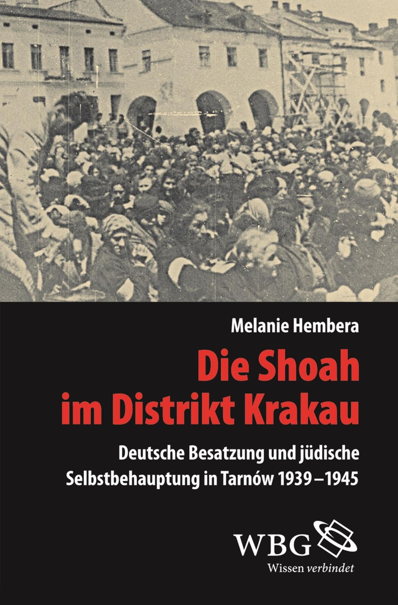 Die Shoah im Distrikt Krakau: Deutsche Besatzung und jüdische Selbstbehauptung in Tarnów 1939-1945