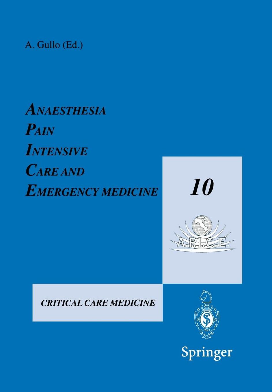 Anaesthesia, Pain, Intensive Care and Emergency Medicine - A.P.I.C.E.: Proceedings of the 10th Postgraduate Course in Critical Care Medicine Trieste, Italy - November 13-19, 1995