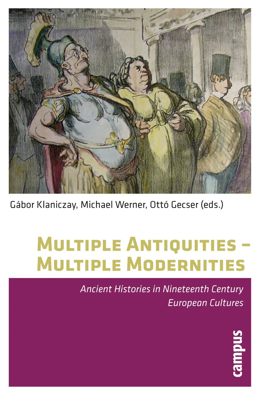 Multiple Antiquities -- Multiple Modernities: Ancient Histories in Nineteenth Century European Cultures