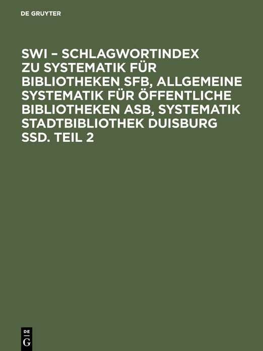SWI - Schlagwortindex zu Systematik fur Bibliotheken SFB, Allgemeine Systematik fur offentliche Bibliotheken ASB, Systematik Stadtbibliothek Duisburg SSD. Teil 2