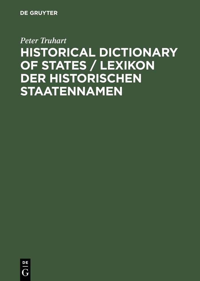 Historical Dictionary of States / Lexikon der historischen Staatennamen: States and State-like Communities from Their Origins to the Present / Staaten und staatsähnliche Gemeinwesen von den Ursprüngen bis zur Gegenwart