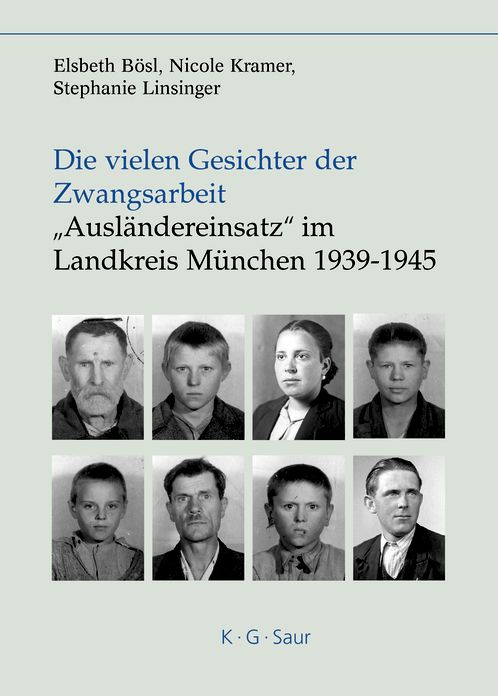 Die vielen Gesichter der Zwangsarbeit: "Auslandereinsatz" im Landkreis Munchen 1939-1945