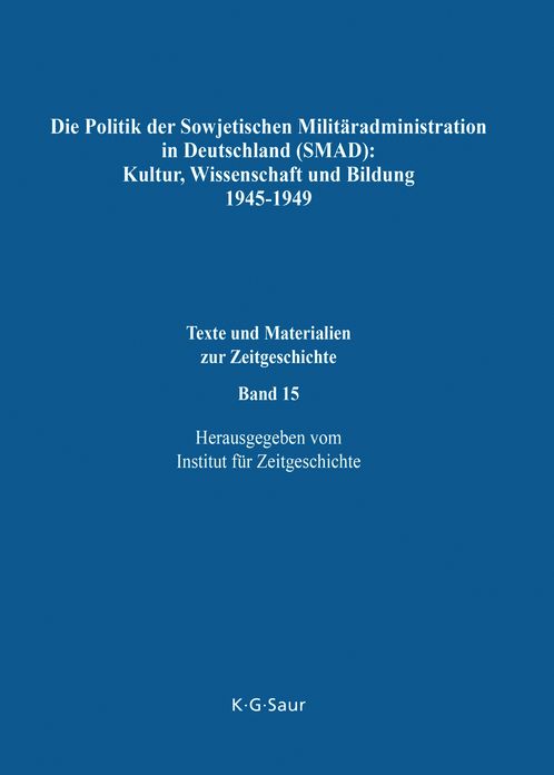 Die Politik der Sowjetischen Militaradministration in Deutschland (SMAD): Kultur, Wissenschaft und Bildung 1945-1949: Ziele, Methoden, Ergebnisse. Dokumente aus russischen Archiven
