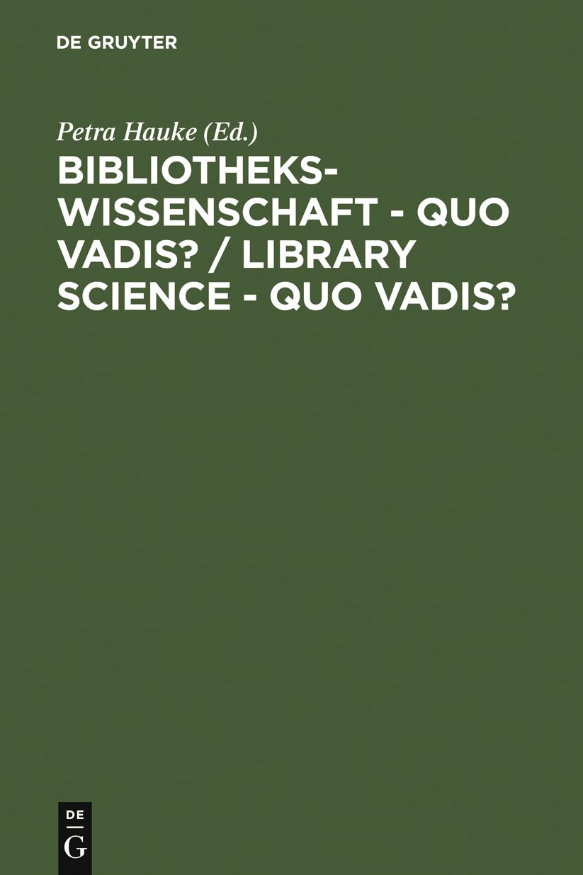 Bibliothekswissenschaft - quo vadis? / Library Science - quo vadis ? / Library Science - quo vadis?: Eine Disziplin zwischen Traditionen und Visionen: Programme - Modelle - Forschungsaufgaben / A Discipline between Challenges and Opportunities: Programs -