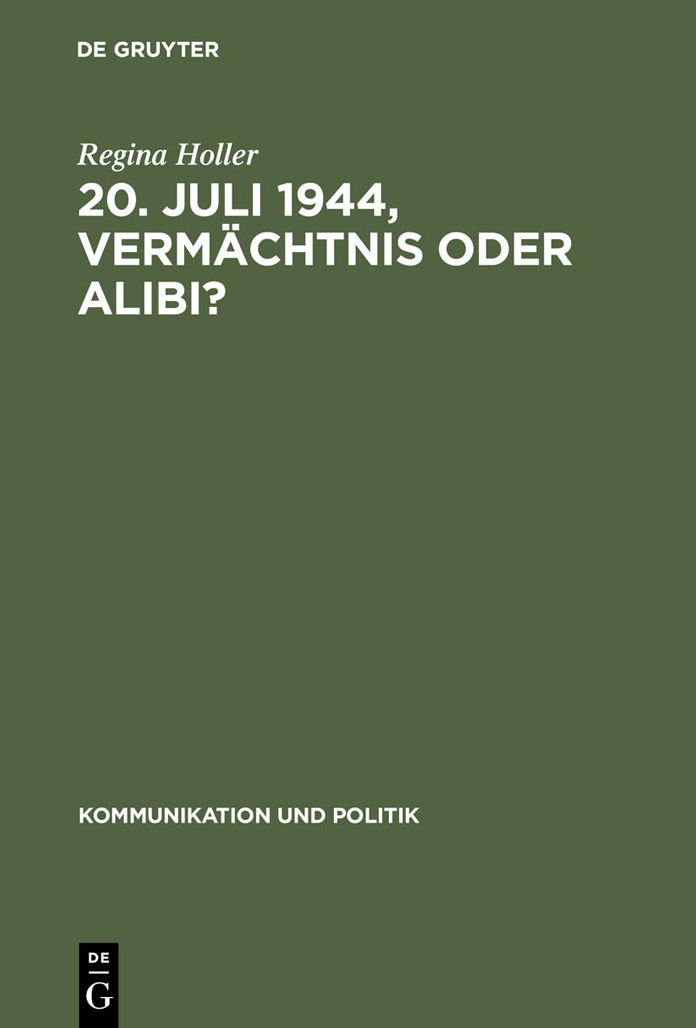 20. Juli 1944, Vermachtnis oder Alibi?: Wie Historiker, Politiker und Journalisten mit dem deutschen Widerstand gegen den Nationalsozialismus umgehen ; eine Untersuchung der wissenschaftlichen Literatur, der offiziellen Reden und der Zeitungsberichterstat