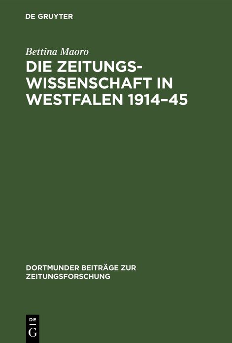 Die Zeitungwissenschaft in Westfalen, 1914-1945: DasInstitut fur Zeitungwissenschaft in Munster und die Zeitungwissenenschaft in Dortmund