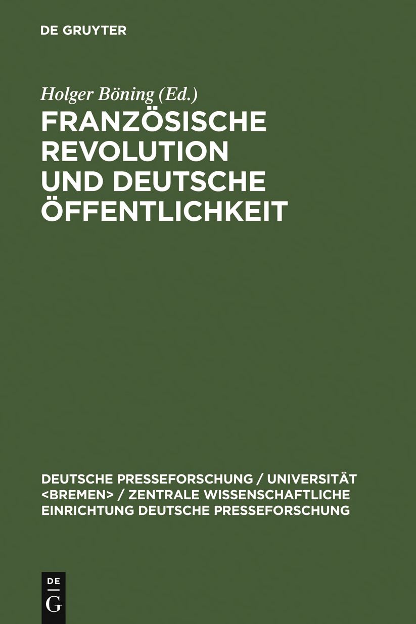 Franzosische Revolution und deutsche Offentlichkeit: Wandlungen in Presse und Alltagskultur am Ende des achtzehnten Jahrhunderts
