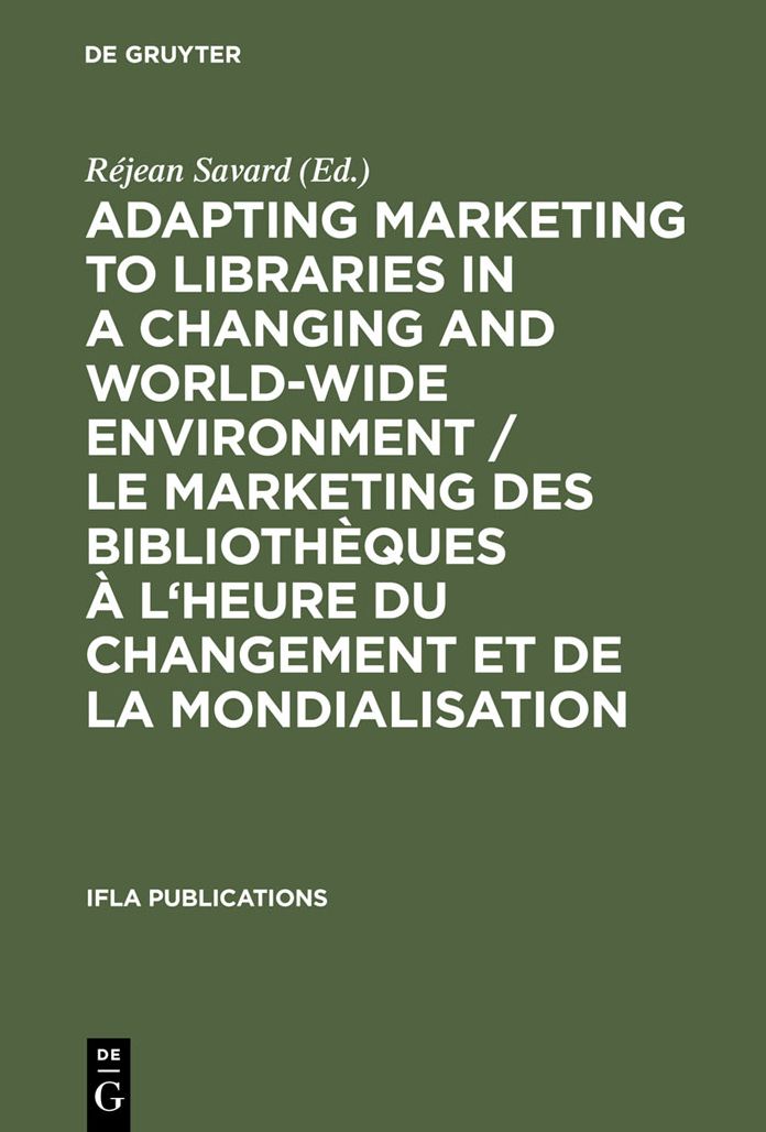 Adapting Marketing to Libraries in a Changing and World-wide Environment / Le marketing des bibliotheques a l'heure du changement et de la mondialisation / Le marketing des bibliotheques a l'heure du changement et de la mondialisation: Papers presented at