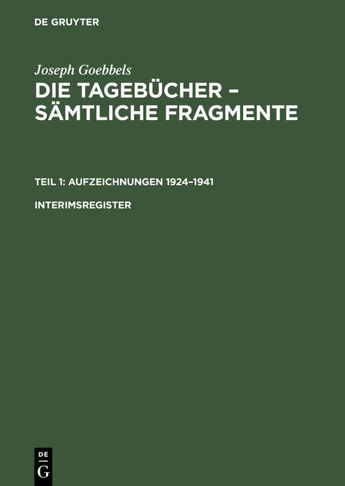 Joseph Goebbels: Die Tagebucher - Samtliche Fragmente. Teil 1: Aufzeichnungen 1924-1941. Interimsregister