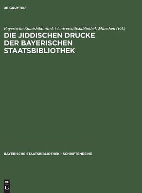 Die jiddischen Drucke der Bayerischen Staatsbibliothek: Alphabetischer Katalog mit einem Verfasserregister in hebraischer Schrift