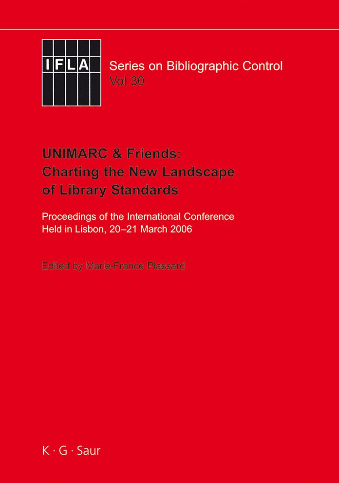 UNIMARC & Friends: Charting the New Landscape of Library Standards: Proceedings of the International Conference Held in Lisbon, 20-21 March 2006