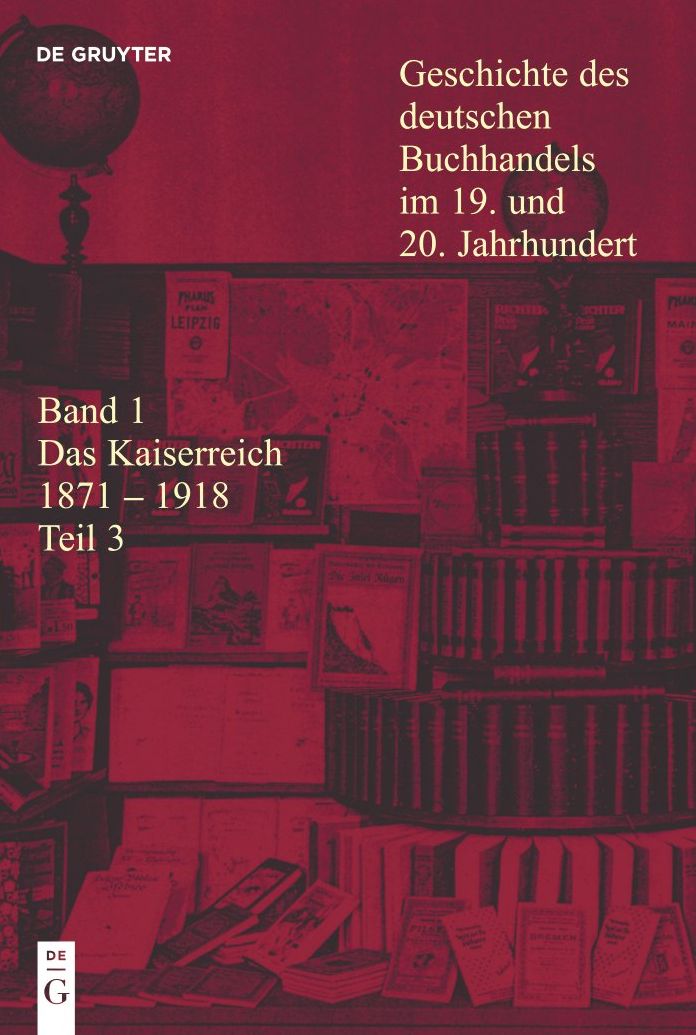 Geschichte des deutschen Buchhandels im 19. und 20. Jahrhundert. Band 1: Das Kaiserreich 1871-1918. Teilband 3