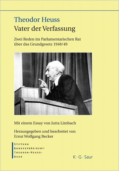 Theodor Heuss - Vater der Verfassung: Zwei Reden im Parlamentarischen Rat uber das Grundgesetz 1948/49. Mit einem Essay von Jutta Limbach