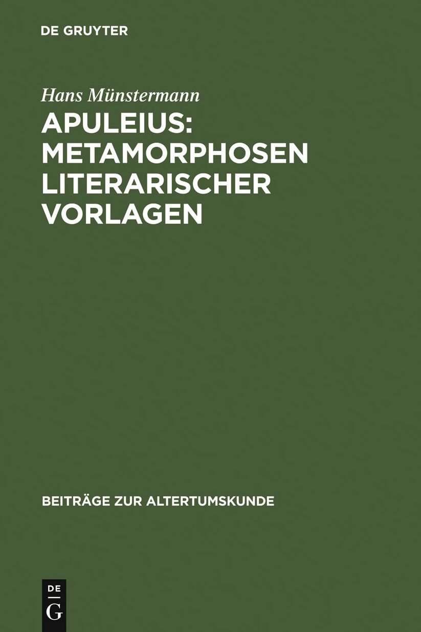 Apuleius: Metamorphosen literarischer Vorlagen: Untersuchung dreier Episoden des Romans unter Berucksichtigung der Philosophie und Theologie des Apuleius