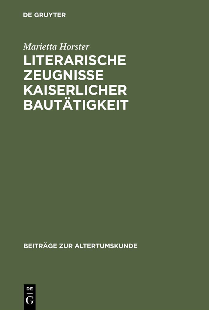 Literarische Zeugnisse kaiserlicher Bautatigkeit: Eine Studie zu Baumassnahmen in Stadten des Romischen Reiches wahrend des Prinzipats