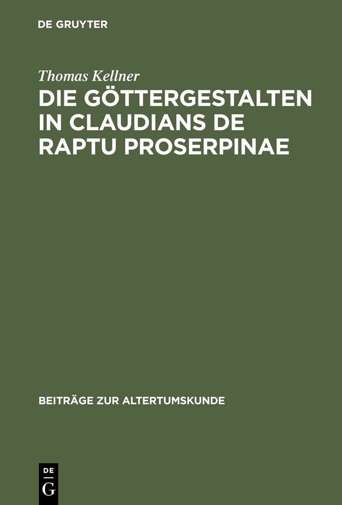 Die Gottergestalten in Claudians De raptu Proserpinae: Polaritat und Koinzidenz als anthropozentrische Dialektik mythologisch formulierter Weltvergewisserung