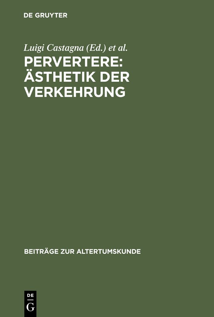 Pervertere: Asthetik der Verkehrung: Literatur und Kultur neronischer Zeit und ihre Rezeption