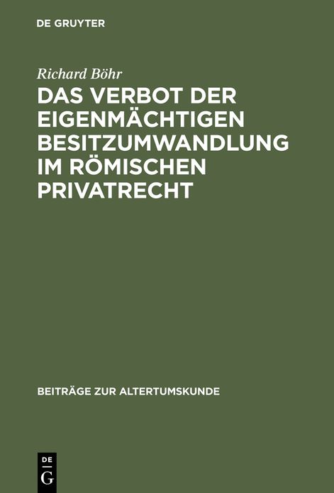 Das Verbot der eigenmachtigen Besitzumwandlung im romischen Privatrecht: Ein Beitrag zur rechtshistorischen Spruchregelforschung