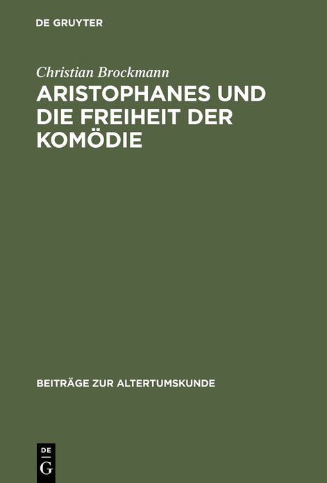 Aristophanes und die Freiheit der Komodie: Untersuchungen zu den fruhen Stucken unter besonderer Berucksichtigung der Acharner