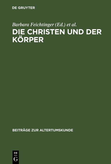Die Christen und der Korper: Aspekte der Korperlichkeit in der christlichen Literatur der Spatantike