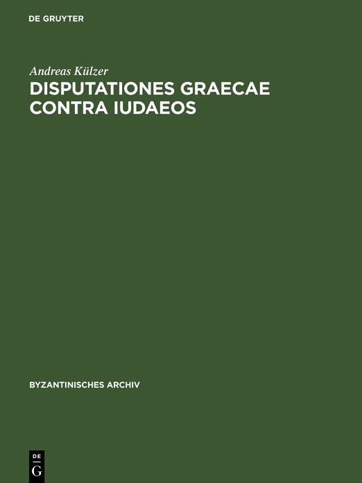 Disputationes graecae contra ludaeos: Untersuchungen zur byzantinischen antijudischen Dioalogsliteratur und ihrem Judenbild
