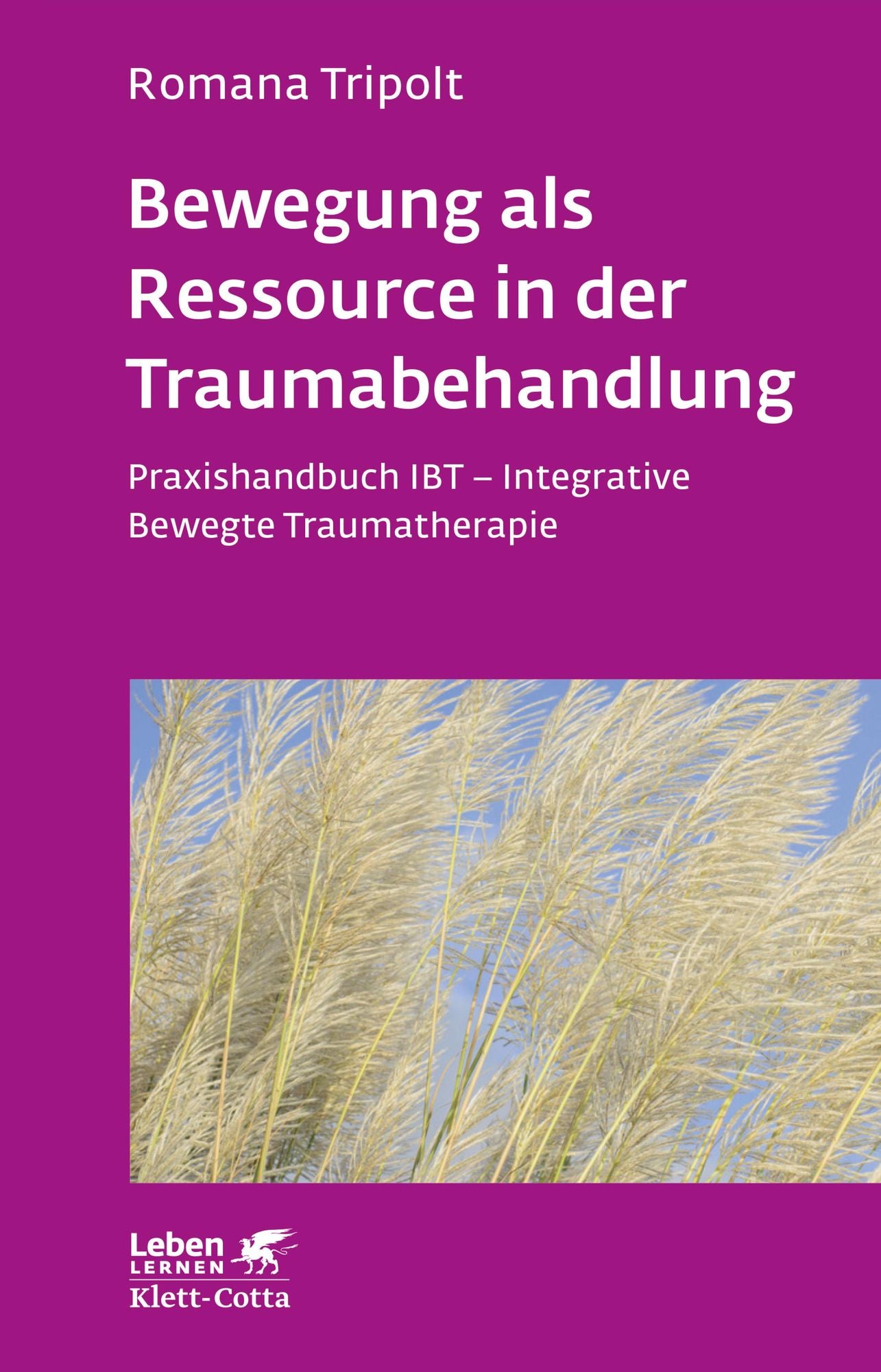 Bewegung als Ressource in der Traumabehandlung: Praxishandbuch IBT - Integrative Bewegte Traumatherapie