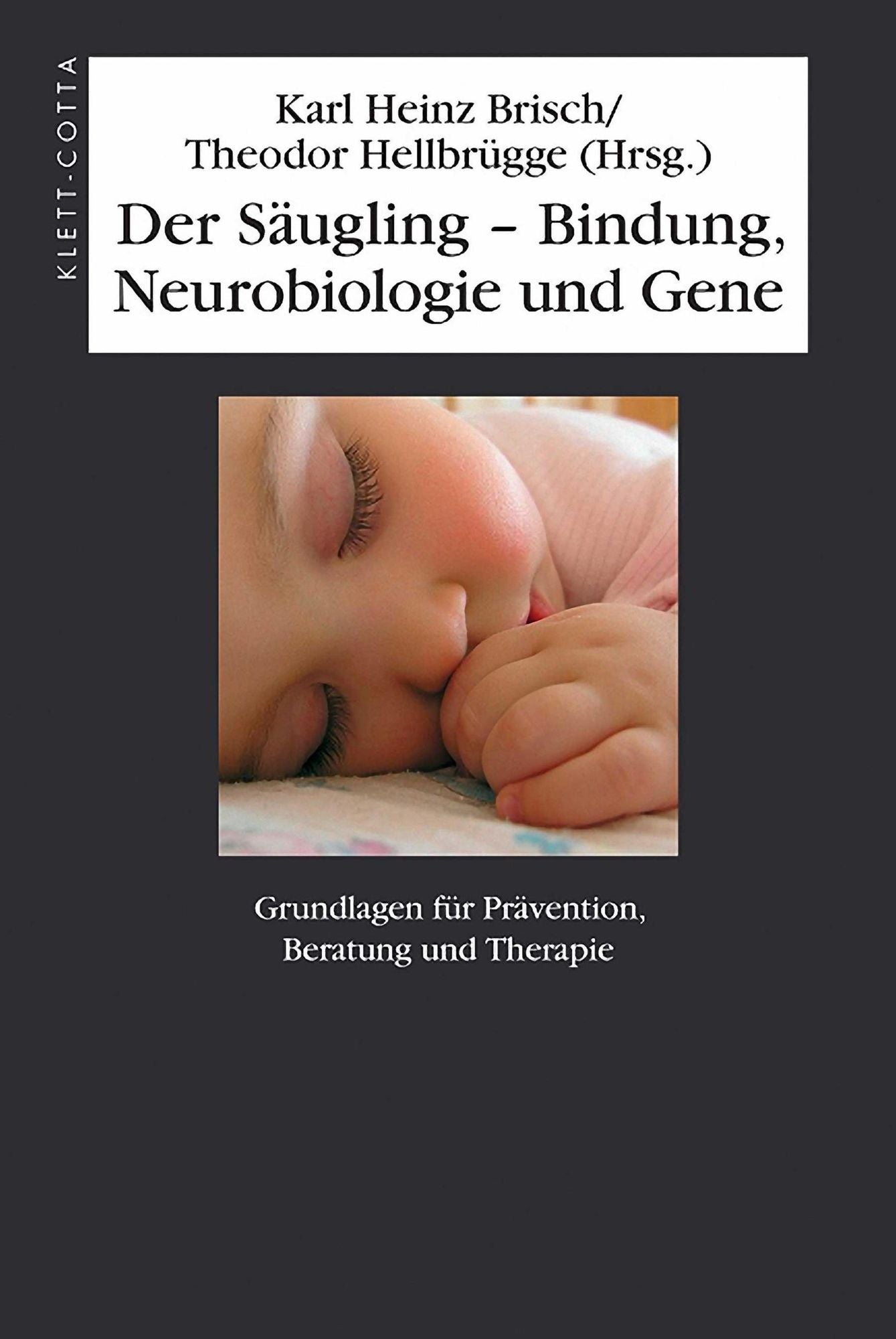 Der Säugling - Bindung, Neurobiologie und Gene: Grundlagen für Prävention, Beratung und Therapie