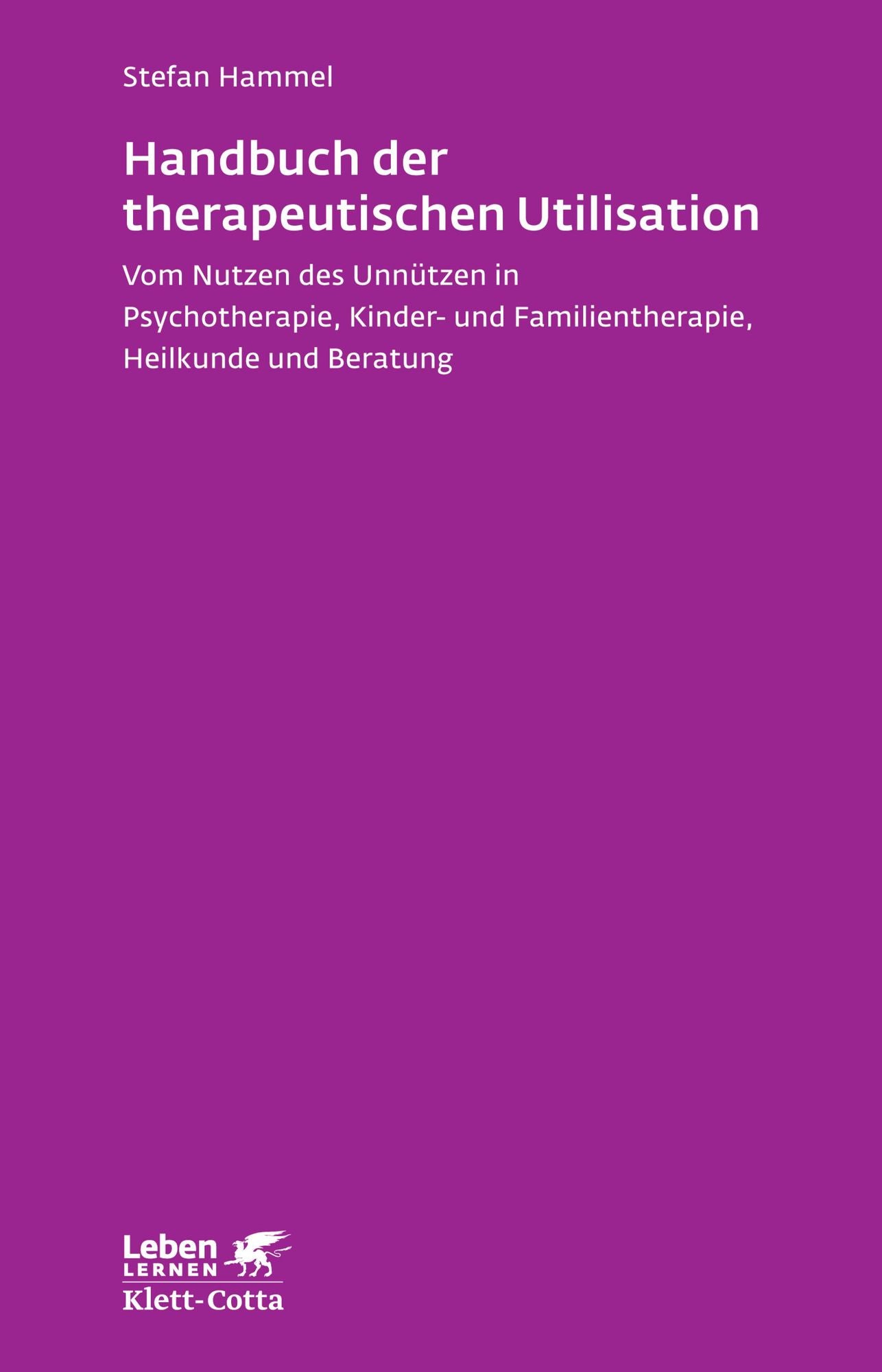 Handbuch der therapeutischen Utilisation: Vom Nutzen des Unnützen in Psychotherapie, Kinder- und Familientherapie, Heilkunde und Beratung