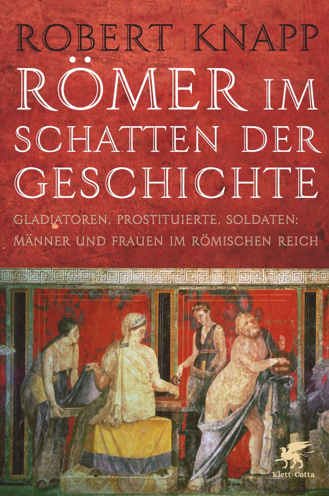 Römer im Schatten der Geschichte: Gladiatoren, Prostituierte, Soldaten: Männer und Frauen im Römischen Reich