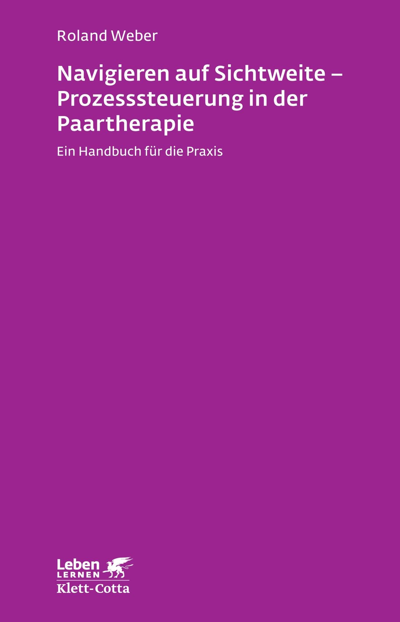 Navigieren auf Sichtweite - Prozesssteuerung in der Paartherapie: Ein Handbuch für die Praxis
