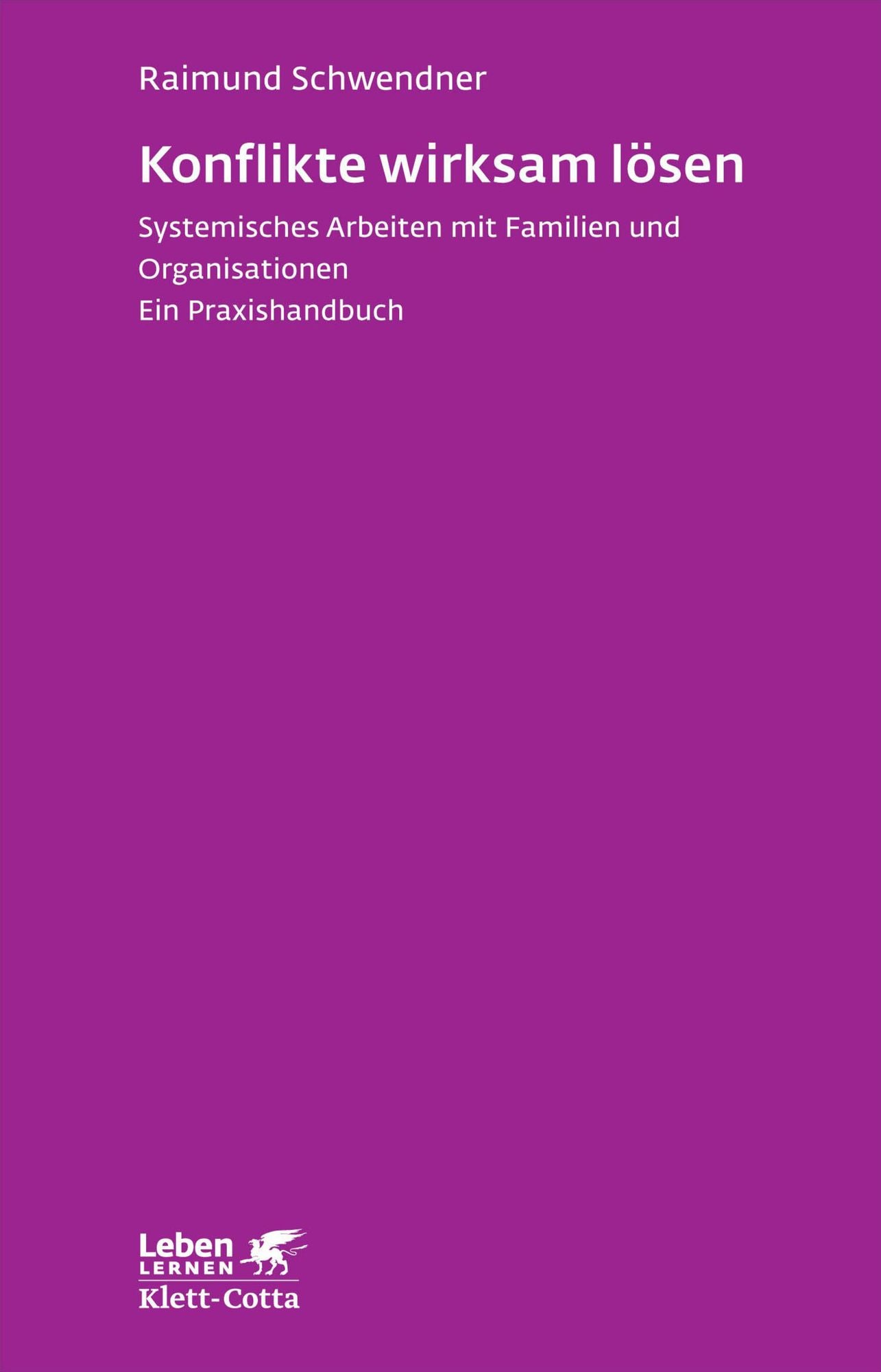Konflikte wirksam lösen: Systemisches Arbeiten mit Familien und Organisationen. Ein Praxishandbuch
