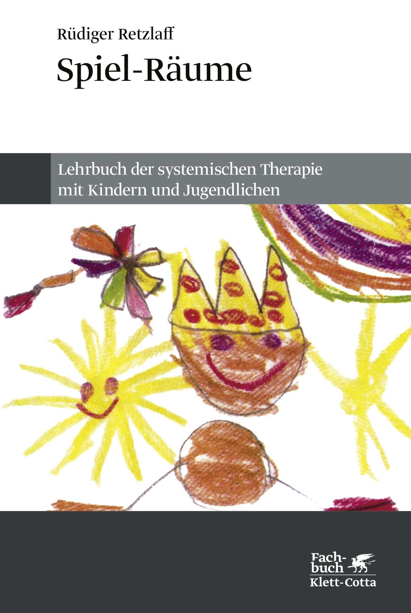 Spiel-Räume: Lehrbuch der systemischen Therapie mit Kindern und Jugendlichen