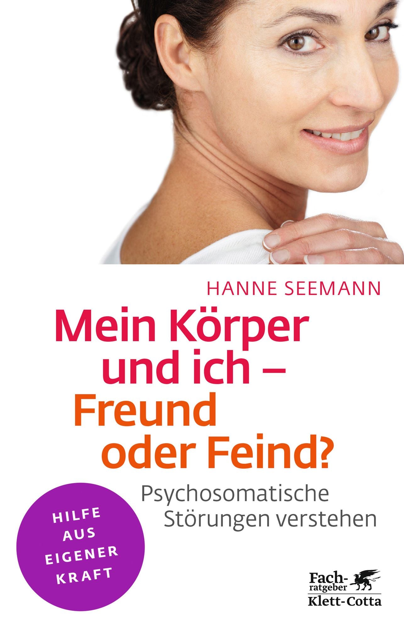 Mein Körper und ich - Freund oder Feind?: Psychosomatische Störungen verstehen