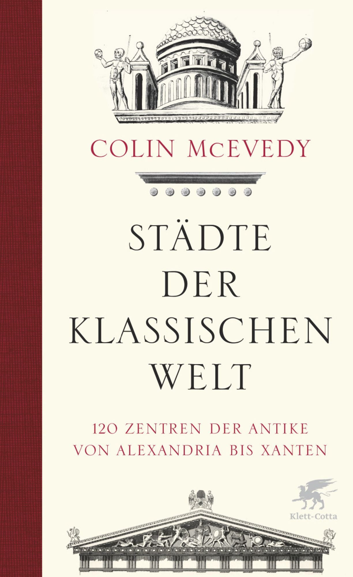 Städte der Klassischen Welt: 120 Zentren der Antike von Alexandria bis Xanten