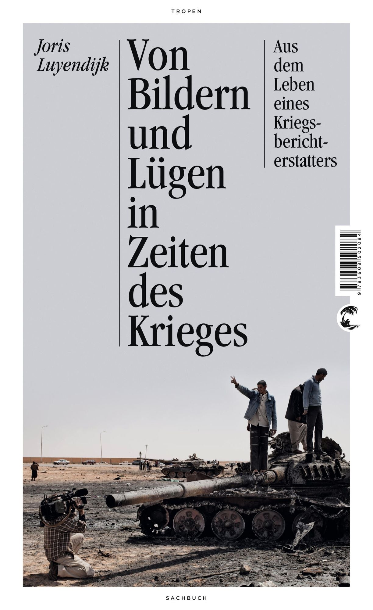 Von Bildern und Lügen in Zeiten des Krieges: Aus dem Leben eines Kriegsberichterstatters - Aktualisierte Neuausgabe