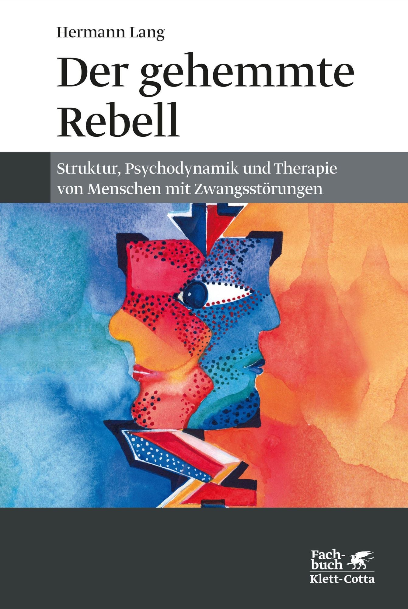 Der gehemmte Rebell: Struktur, Psychodynamik und Therapie von Menschen mit Zwangsstörungen